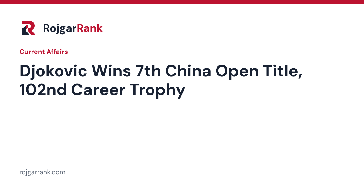 Djokovic Wins Seventh China Open Title and 102nd Tour-Level Trophy: Key Facts for Exams — title card